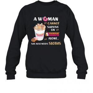 A Woman Cannot Survive On Dunkin Donuts Alone She Also Needs Sloths T-Shirt